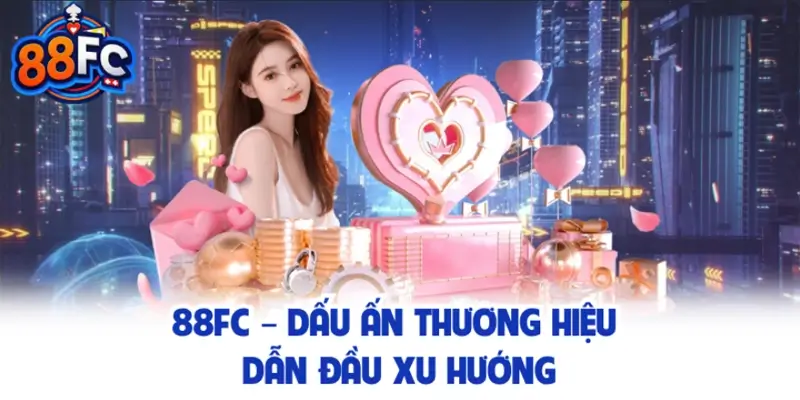 88FC – Dấu ấn thương hiệu dẫn đầu xu hướng cá cược