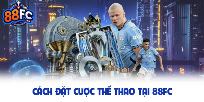 Cách đặt cược thể thao tại 88FC nhà cái