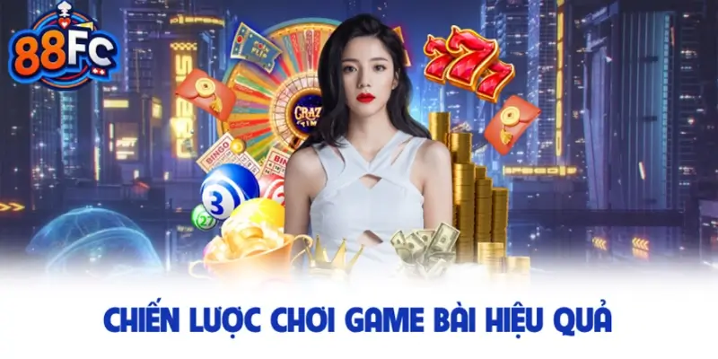 Chiến lược chơi game bài 88FC hiệu quả