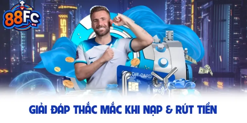 Giải đáp thắc mắc khi nạp & rút tiền ở nhà cái 88FC