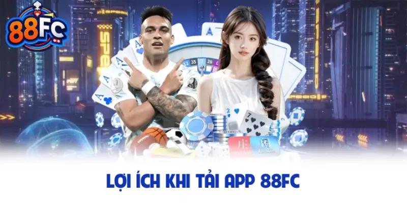 Lợi ích khi tải app 88FC
