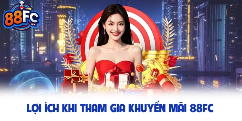 Lợi ích khi tham gia khuyến mãi 88FC