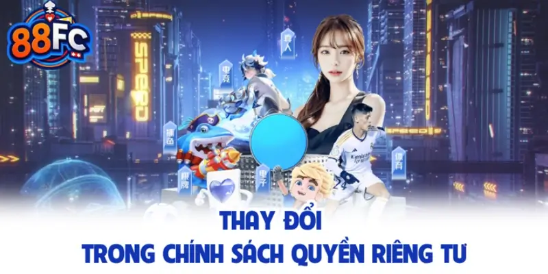 Thay đổi trong chính sách quyền riêng tư tại 88FC
