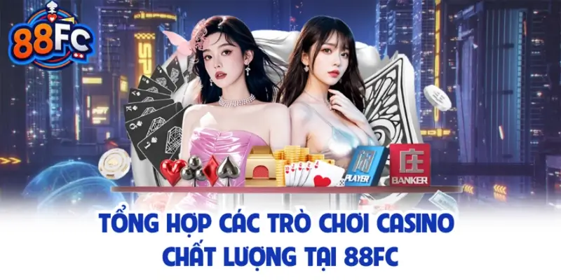 Tổng hợp các trò chơi casino chất lượng tại 88FC