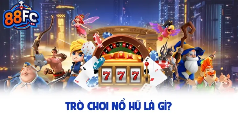Trò chơi nổ hũ là gì?